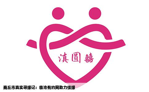 商丘市真实寻缘记：临沧有约网助力佳缘