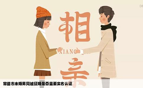 常德市未婚男同城征婚是否需要实名认证