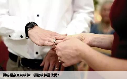 解析相亲交友软件：哪款软件最优秀？