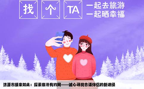 济源市缘来如此：探索临沧有约网——诚心寻找合适伴侣的新途径