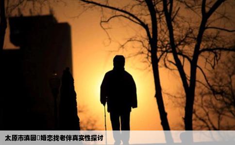 太原市滇圆囍婚恋找老伴真实性探讨