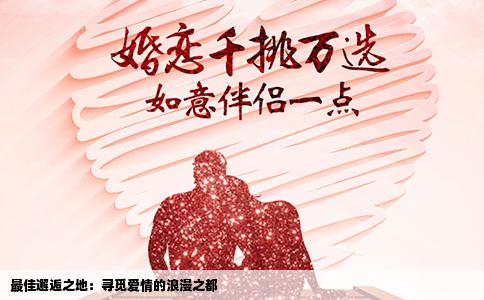 最佳邂逅之地：寻觅爱情的浪漫之都