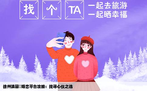 徐州滇圆囍婚恋平台攻略：找寻心仪之选