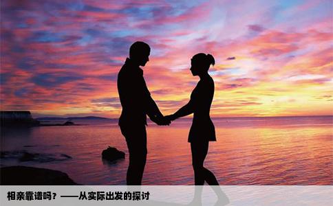 相亲靠谱吗？——从实际出发的探讨