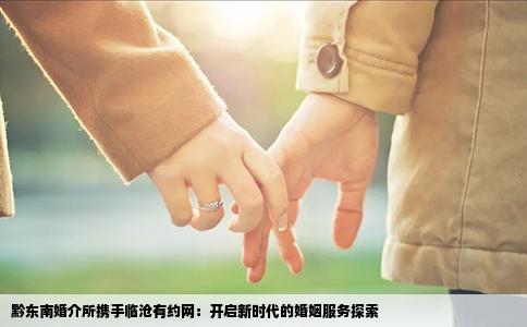 黔东南婚介所携手临沧有约网：开启新时代的婚姻服务探索