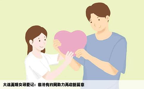 大连离婚女寻爱记：临沧有约网助力再启新篇章