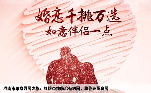 淮南市单身寻缘之旅：红娘牵线临沧有约网，助你速配良缘