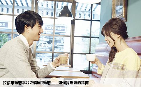 拉萨市婚恋平台之滇圆囍婚恋——如何找老婆的指南