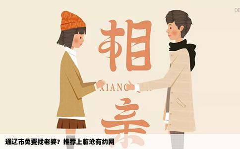 通辽市免费找老婆？推荐上临沧有约网