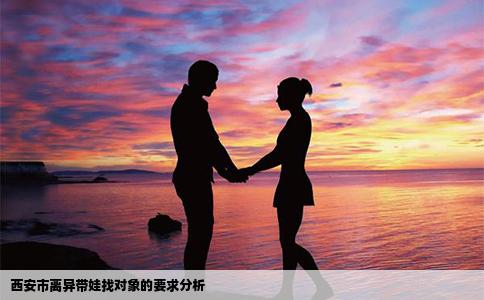 西安市离异带娃找对象的要求分析