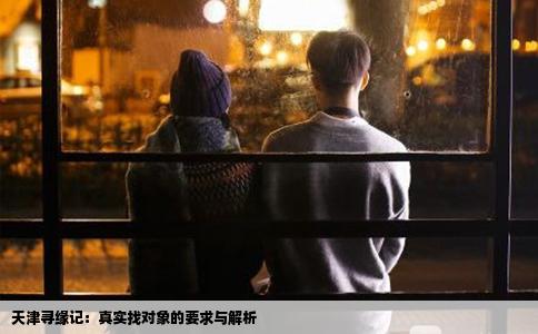天津寻缘记:真实找对象的要求与解析