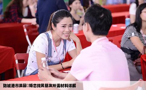防城港市滇圆囍婚恋找男朋友所需材料详解
