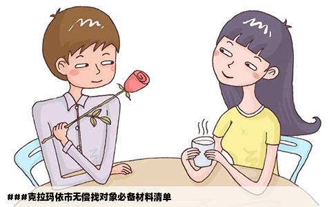 ###克拉玛依市无偿找对象必备材料清单