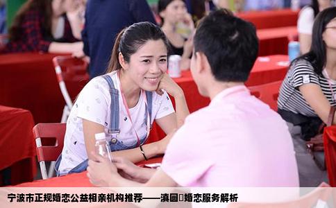 宁波市正规婚恋公益相亲机构推荐——滇圆囍婚恋服务解析