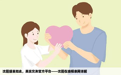 沈阳缘来如此，真实交友官方平台——沈阳在线相亲网详解