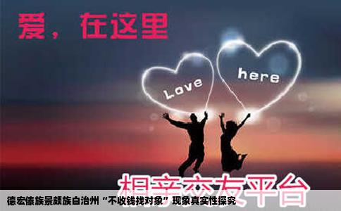 德宏傣族景颇族自治州“不收钱找对象”现象真实性探究
