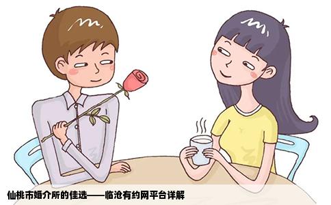 仙桃市婚介所的佳选——临沧有约网平台详解
