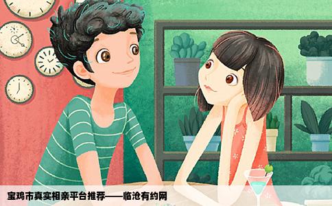 宝鸡市真实相亲平台推荐——临沧有约网