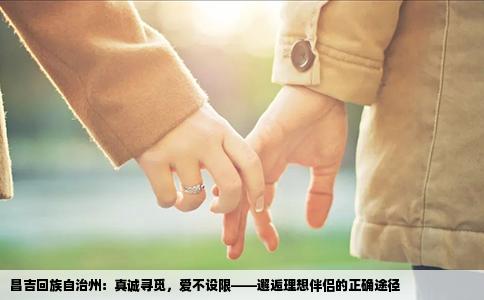 昌吉回族自治州：真诚寻觅，爱不设限——邂逅理想伴侣的正确途径