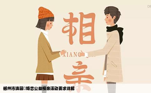 郴州市滇圆囍婚恋公益相亲活动要求详解