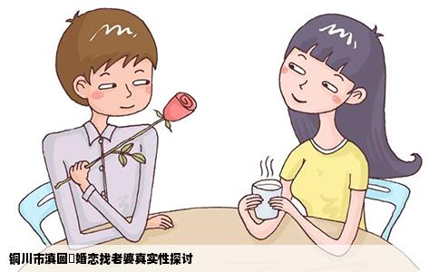 铜川市滇圆囍婚恋找老婆真实性探讨