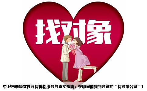 中卫市未婚女性寻找伴侣服务的真实指南：在哪里能找到合适的“找对象公司”？