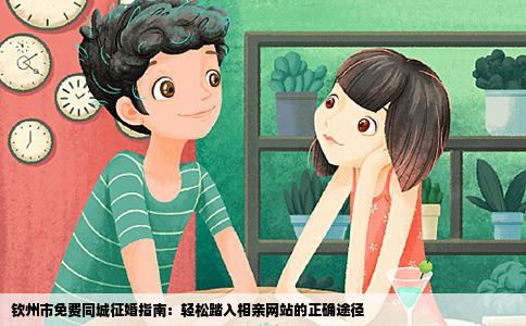 钦州市免费同城征婚指南：轻松踏入相亲网站的正确途径