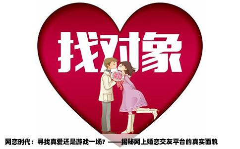 网恋时代：寻找真爱还是游戏一场？——揭秘网上婚恋交友平台的真实面貌