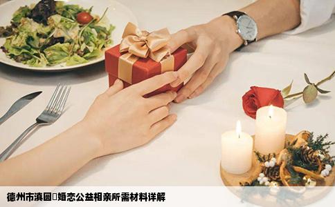 德州市滇圆囍婚恋公益相亲所需材料详解