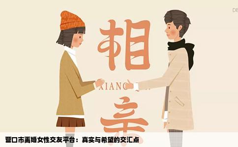 营口市离婚女性交友平台：真实与希望的交汇点
