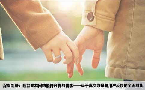 深度剖析：哪款交友网站最符合你的需求——基于真实数据与用户反馈的全面对比