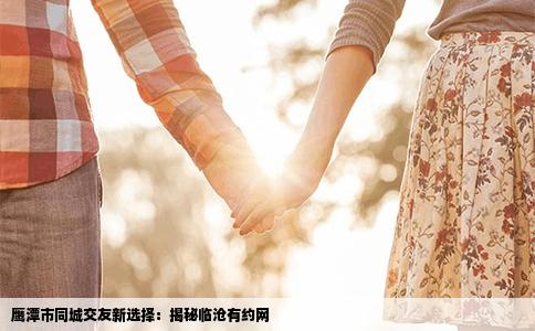 鹰潭市同城交友新选择：揭秘临沧有约网