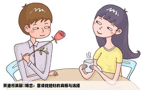 贵港市滇圆囍婚恋：靠谱找媳妇的真相与选择