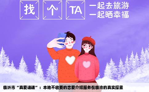 临沂市“真爱速递”：本地不收费的恋爱介绍服务在临沧的真实探索