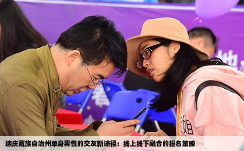 迪庆藏族自治州单身男性的交友新途径：线上线下融合的报名策略