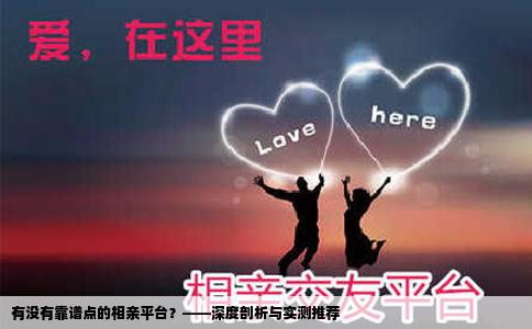 有没有靠谱点的相亲平台？——深度剖析与实测推荐